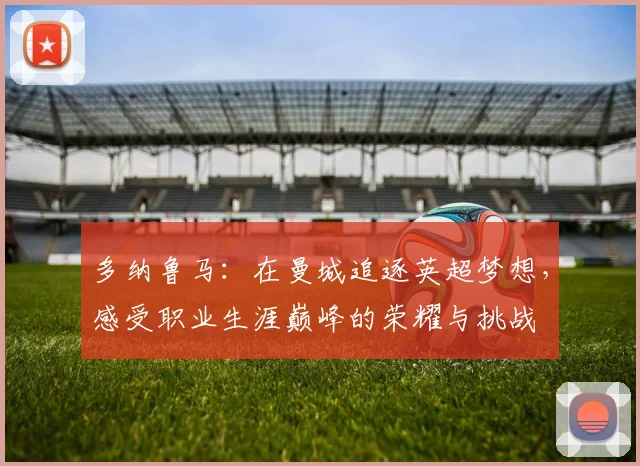 多纳鲁马：在曼城追逐英超梦想，感受职业生涯巅峰的荣耀与挑战